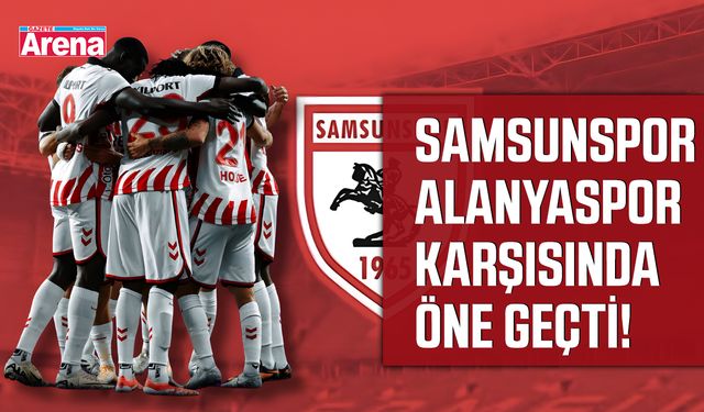 Samsunspor - Alanyaspor karşısında öne geçti!