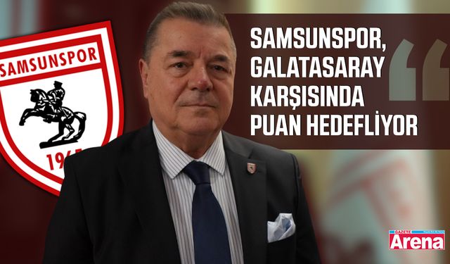 Samsunspor, Galatasaray karşısında puan hedefliyor