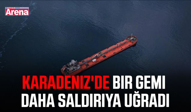 Karadeniz'de bir gemi daha saldırıya uğradı