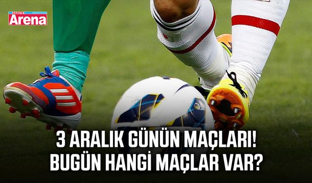 3 Aralık günün maçları! Bugün hangi maçlar var?