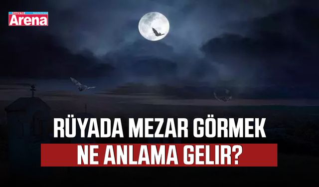 Rüyada mezar görmek ne anlama gelir?