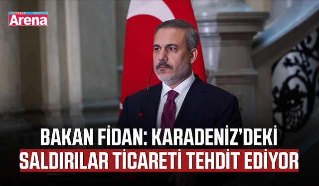 Bakan Fidan: Karadeniz’deki saldırılar ticareti tehdit ediyor