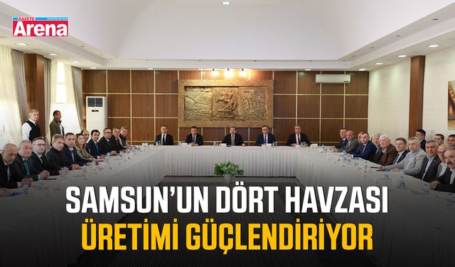 Samsun’un dört havzası üretimi güçlendiriyor
