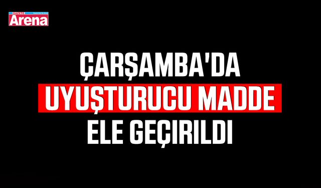 Çarşamba'da uyuşturucu madde ele geçirildi
