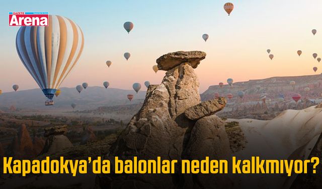 Kapadokya’da balonlar neden kalkmıyor?