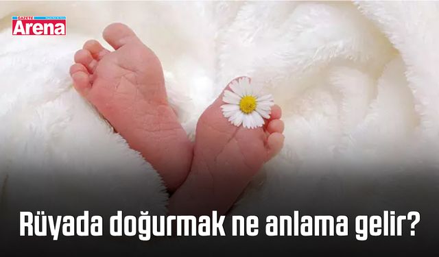 Rüyada doğurmak ne anlama gelir?
