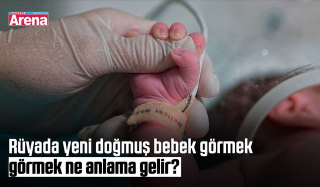 Rüyada yeni doğmuş bebek görmek ne anlama gelir?