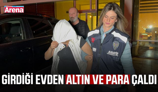 Girdiği evden altın ve para çaldı