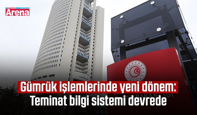 Gümrük işlemlerinde yeni dönem: Teminat bilgi sistemi devrede