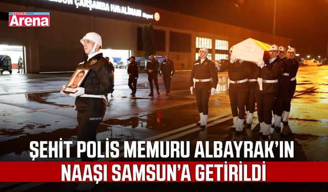 Şehit polis memuru Albayrak'ın naaşı Samsun'a getirildi