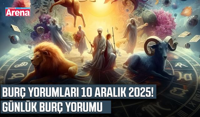Burç yorumları 10 Aralık 2025! Günlük burç yorumu
