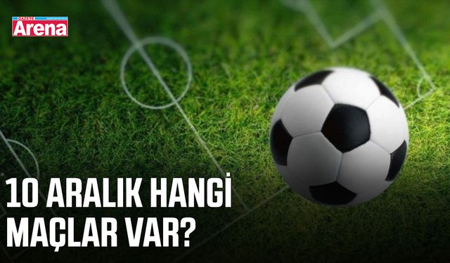 10 Aralık günün maçları: Hangi maçlar var, hangi kanalda?