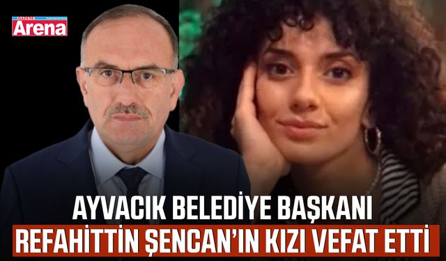 Ayvacık Belediye Başkanı Refahittin Şencan’ın acı günü