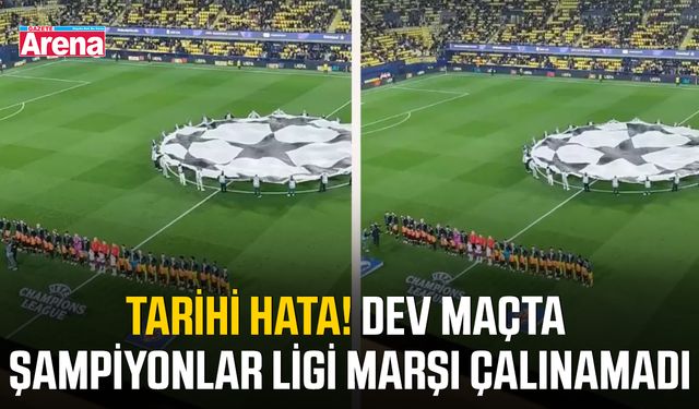 Tarihi hata! Dev maçta Şampiyonlar Ligi marşı çalınamadı