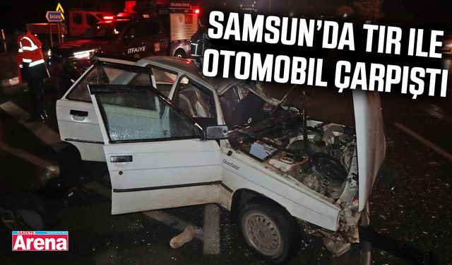 Samsun’da tır ile otomobil çarpıştı: 4 yaralı