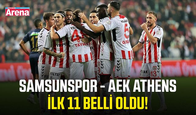Samsunspor - AEK Athens ilk 11 belli oldu!