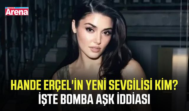 Hande Erçel'in yeni sevgilisi kim? İşte bomba aşk iddiası
