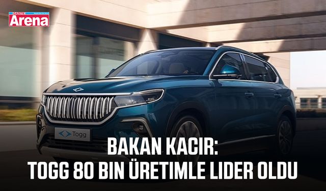 Bakan Kacır: Togg 80 bin üretimle lider oldu