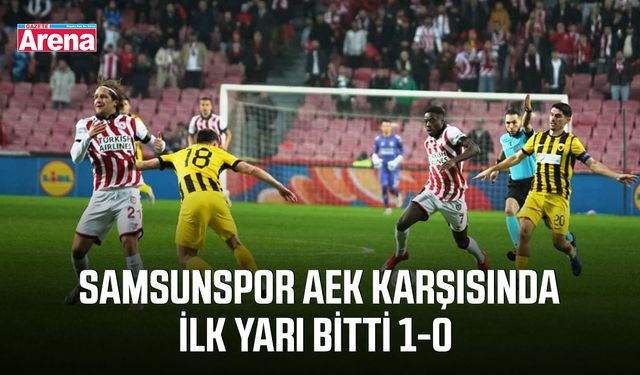 Samsunspor AEK karşısında önde ilk yarı 1-0