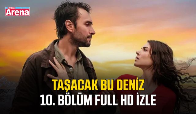 Taşacak Bu Deniz 10. bölüm full hd izle