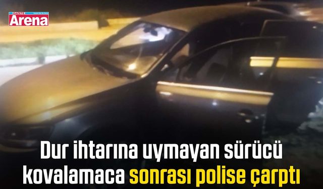 Dur ihtarına uymayan sürücü kovalamaca sonrası polise çarptı