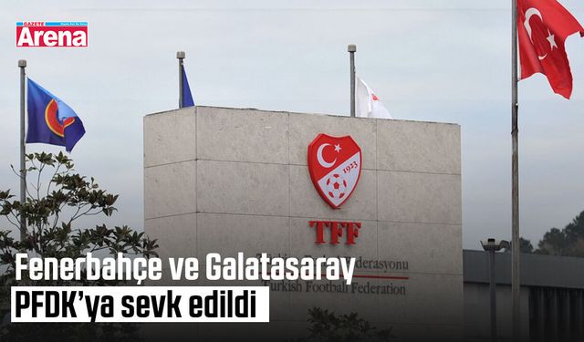 Fenerbahçe ve Galatasaray PFDK’ya sevk edildi