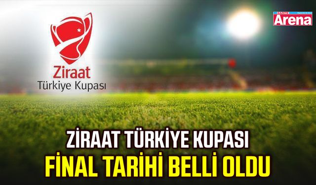 Ziraat Türkiye Kupası final tarihi belli oldu