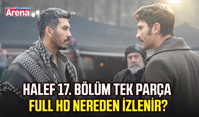 Halef 17. bölüm tek parça full HD nereden izlenir?