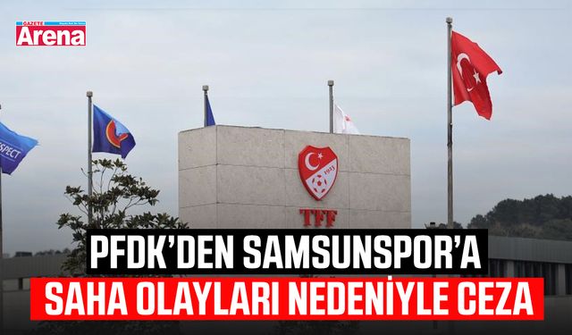 PFDK’den Samsunspor’a saha olayları nedeniyle ceza