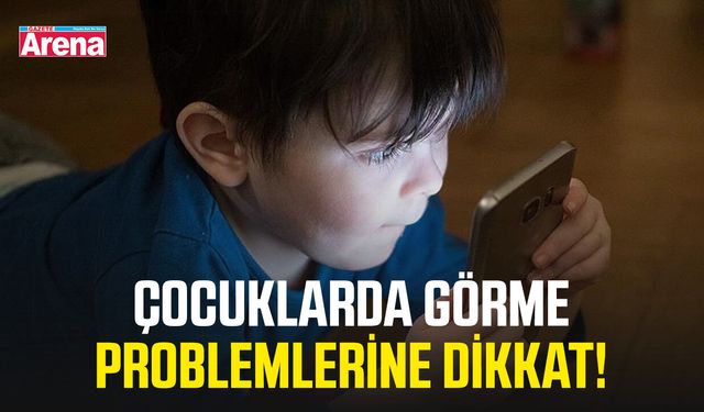 Çocuklarda görme problemlerine dikkat!