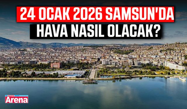 24 Ocak 2026 Samsun'da hava nasıl olacak?