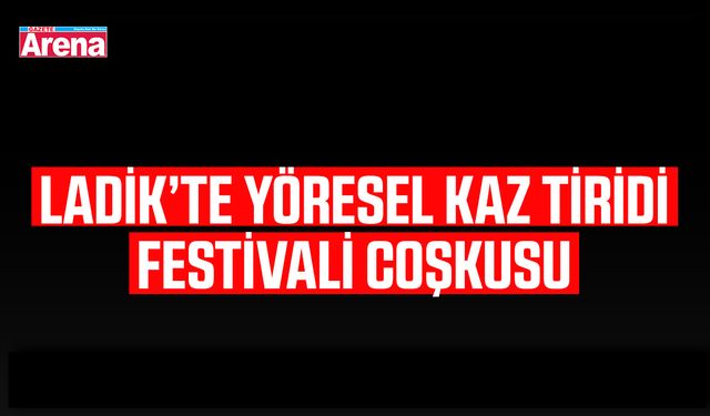 Ladik’te yöresel kaz tiridi festivali coşkusu