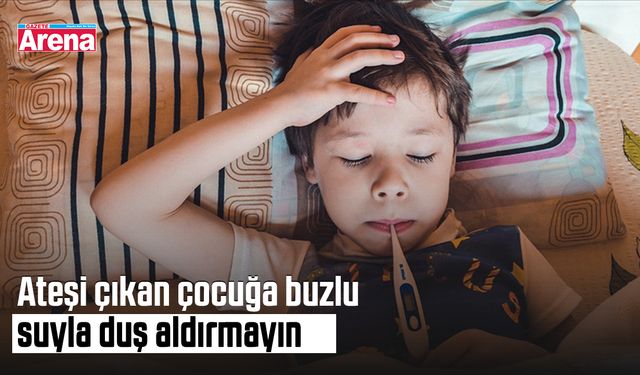 Ateşi çıkan çocuğa buzlu suyla duş aldırmayın