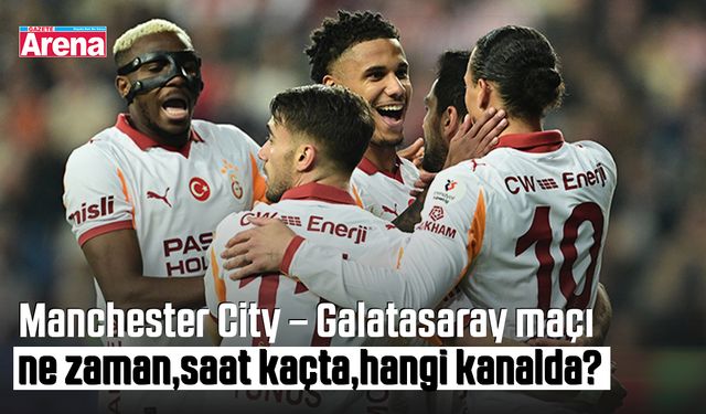 Manchester City – Galatasaray maçı ne zaman,saat kaçta?