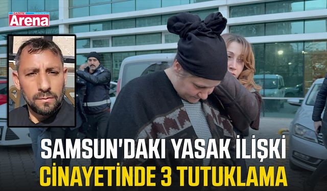 Samsun'daki yasak ilişki cinayetinde 3 tutuklama