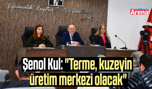 Şenol Kul: "Terme, kuzeyin üretim merkezi olacak"