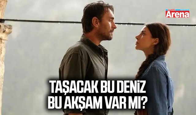 Taşacak Bu Deniz bu akşam var mı?