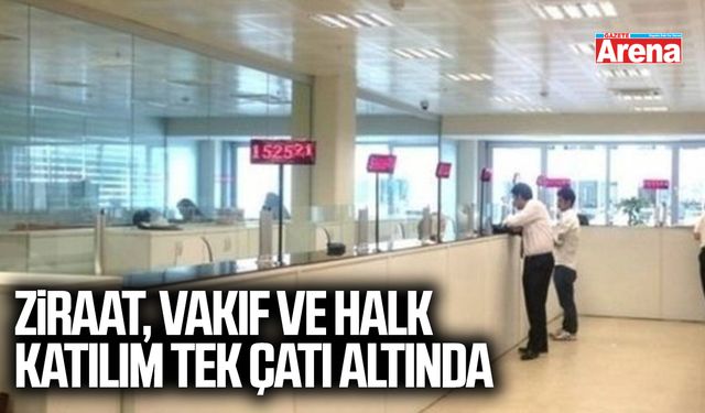 Ziraat, Vakıf ve Halk Katılım tek çatı altında