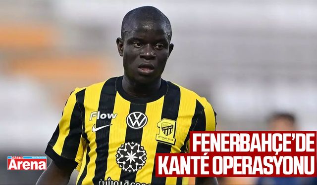 Fenerbahçe’de Kanté Operasyonu: Transfer ne durumda?