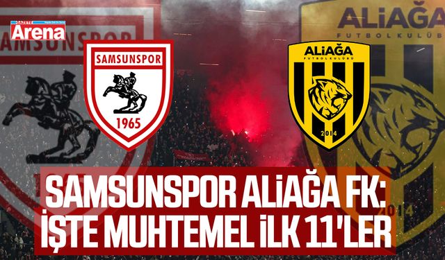 Samsunspor Aliağa FK : İşte muhtemel ilk 11'ler