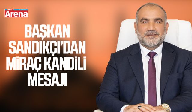 Başkan Sandıkçı’dan Miraç Kandili mesajı
