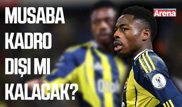 Musaba kadro dışı mı kalıyor?