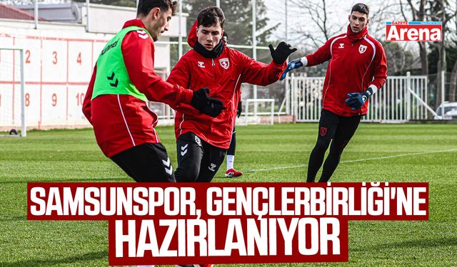 Samsunspor, Gençlerbirliği'ne hazırlanıyor