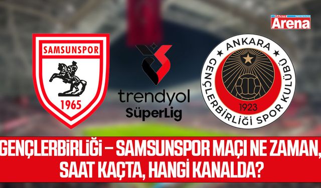 Gençlerbirliği – Samsunspor maçı ne zaman, saat kaçta, hangi kanalda?