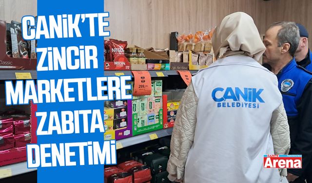 Canik’te zincir marketlere zabıta denetimi
