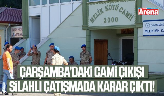 Çarşamba’daki cami çıkışı silahlı çatışmada karar çıktı!