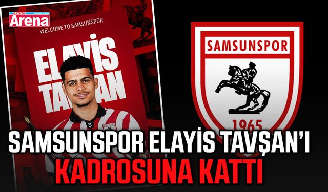 Samsunspor Elayis Tavsan’ı kadrosuna kattı