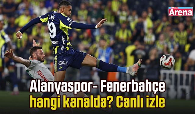 Alanyaspor- Fenerbahçe hangi kanalda? Canlı izle