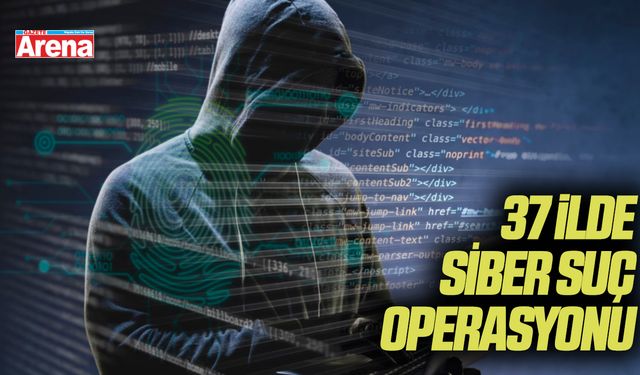 37 ilde siber suç operasyonu: 259 şüpheli yakalandı