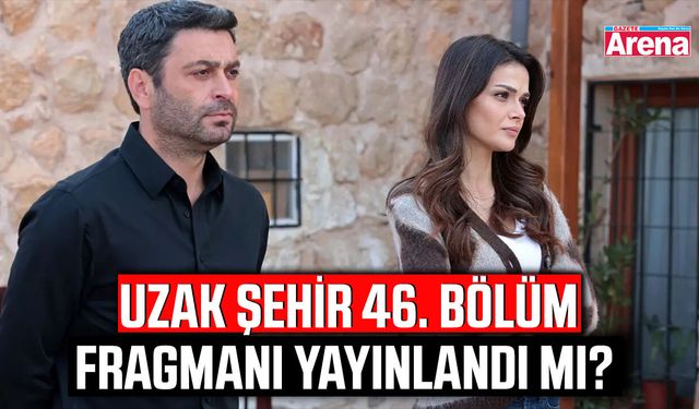 Uzak Şehir 46. bölüm fragmanı yayınlandı mı?